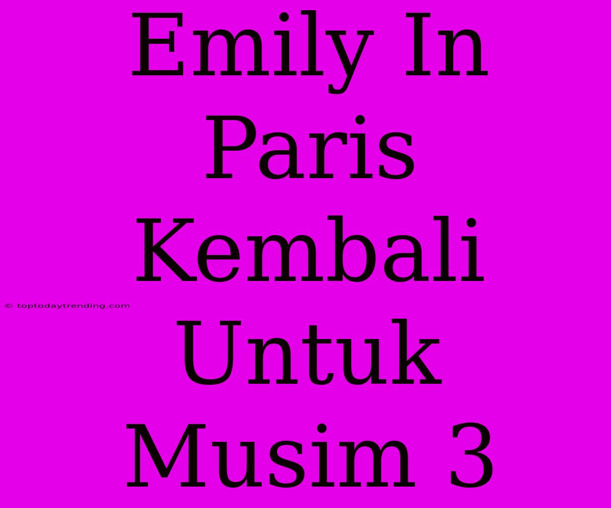 Emily In Paris Kembali Untuk Musim 3