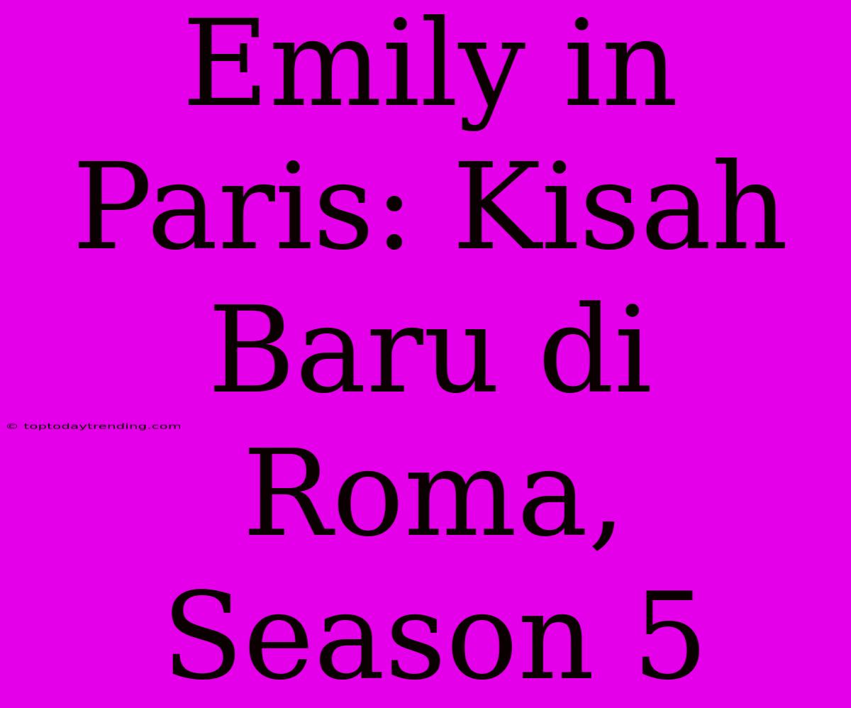 Emily In Paris: Kisah Baru Di Roma, Season 5