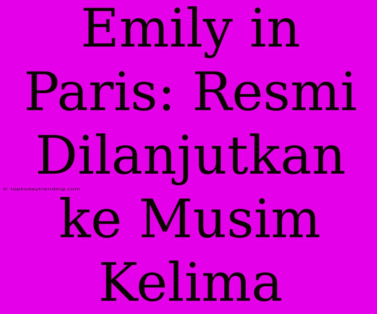 Emily In Paris: Resmi Dilanjutkan Ke Musim Kelima