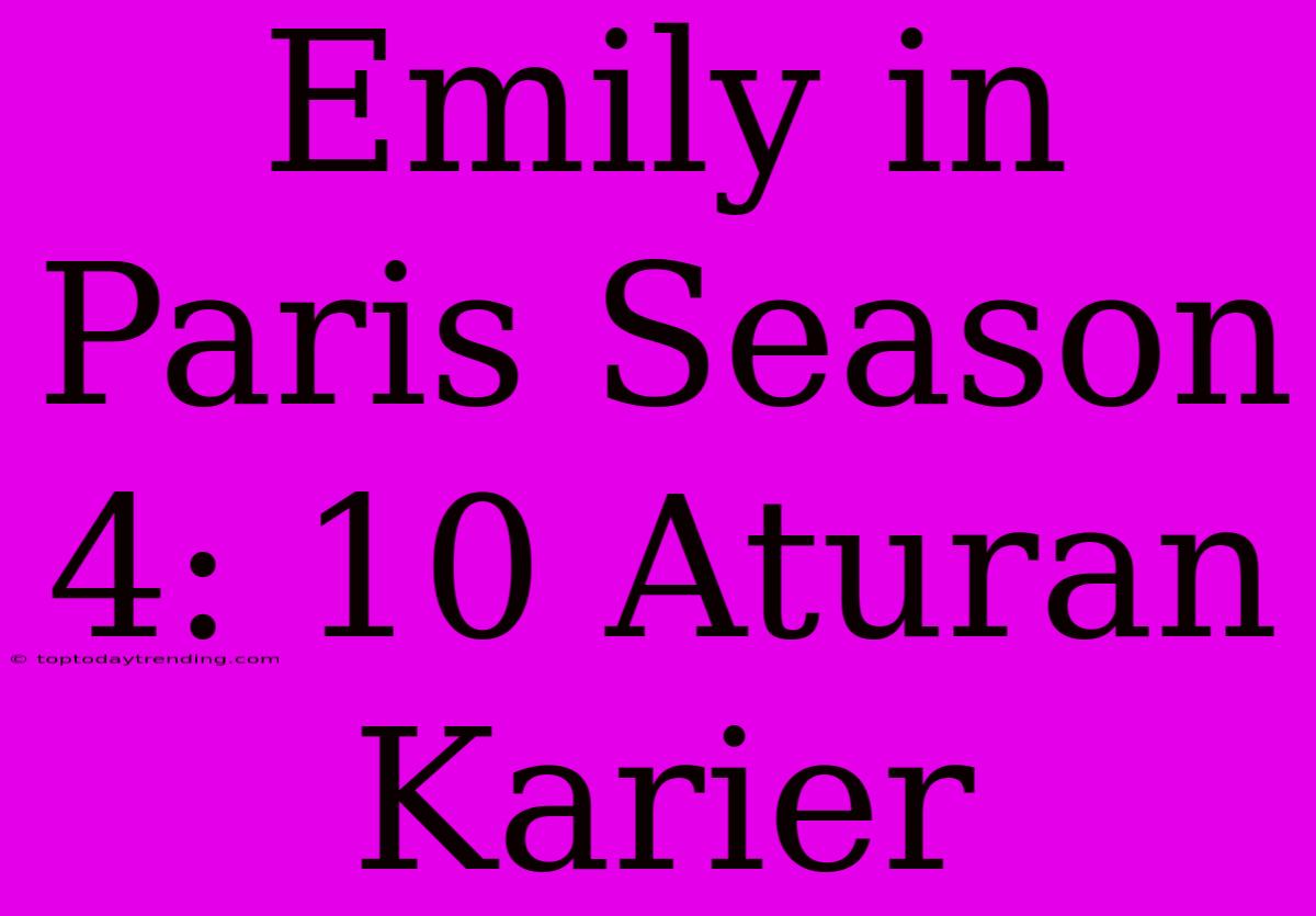 Emily In Paris Season 4: 10 Aturan Karier