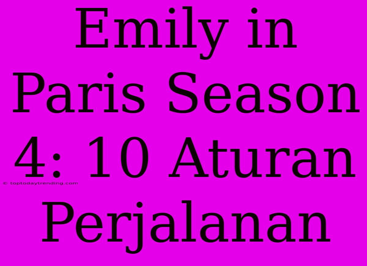 Emily In Paris Season 4: 10 Aturan Perjalanan