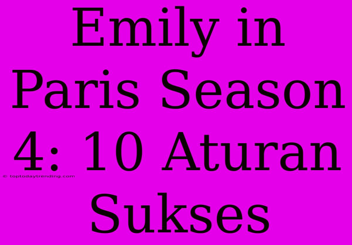 Emily In Paris Season 4: 10 Aturan Sukses