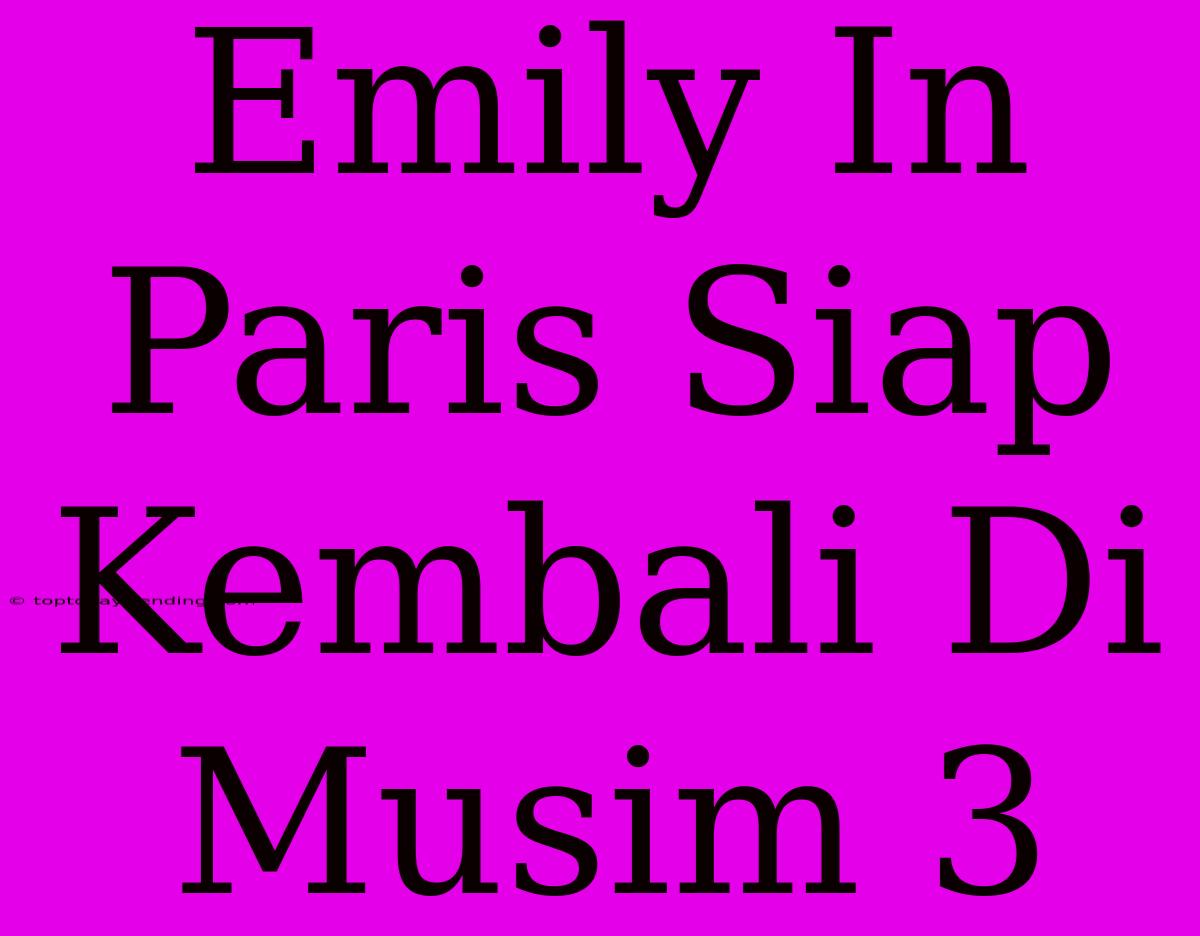 Emily In Paris Siap Kembali Di Musim 3