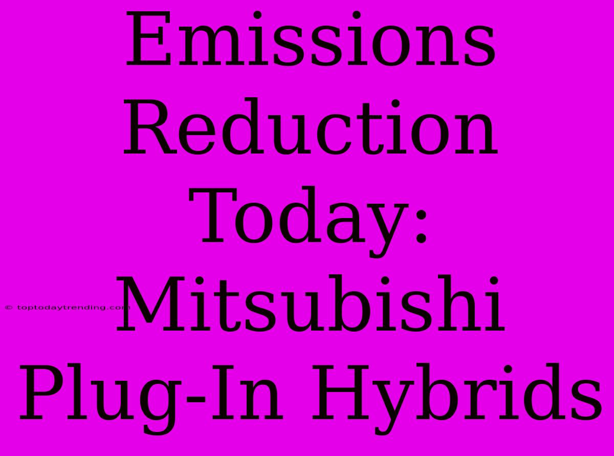 Emissions Reduction Today: Mitsubishi Plug-In Hybrids