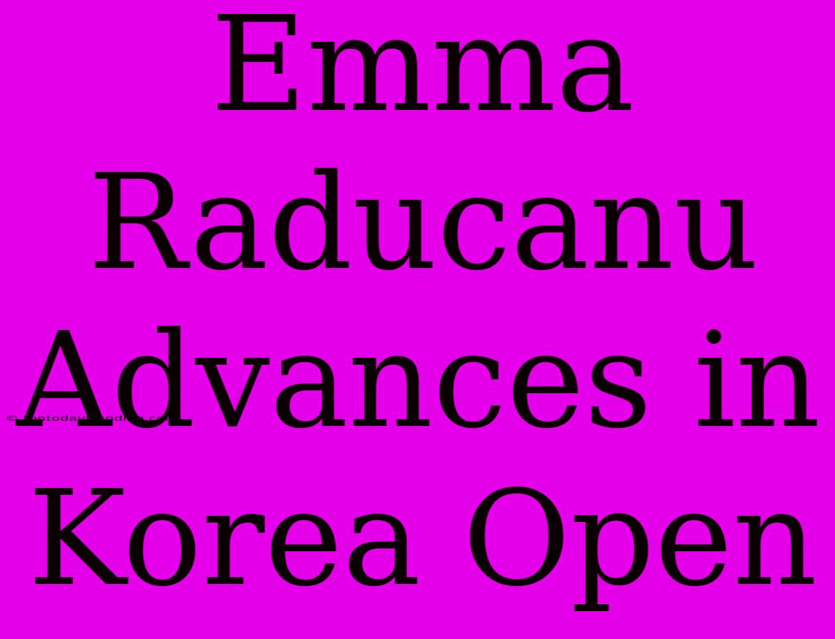 Emma Raducanu Advances In Korea Open