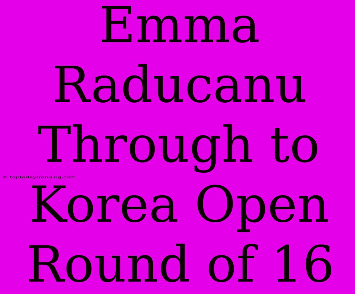 Emma Raducanu Through To Korea Open Round Of 16