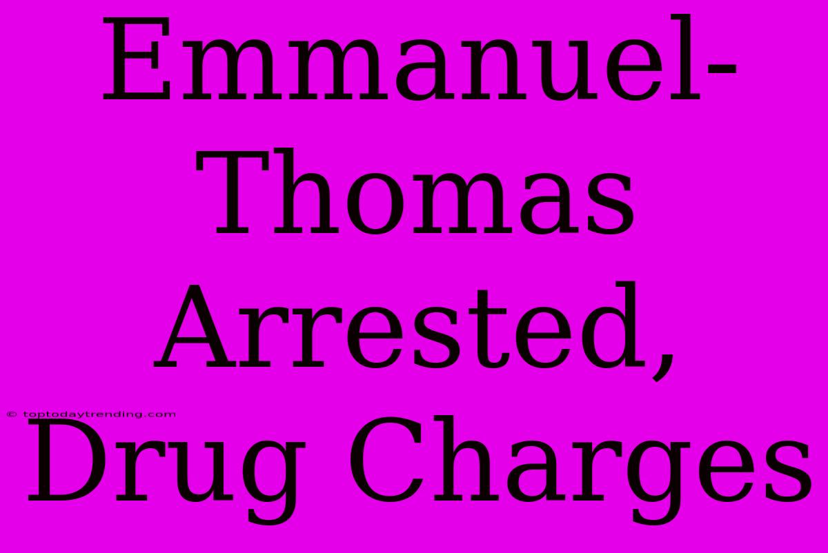 Emmanuel-Thomas Arrested, Drug Charges