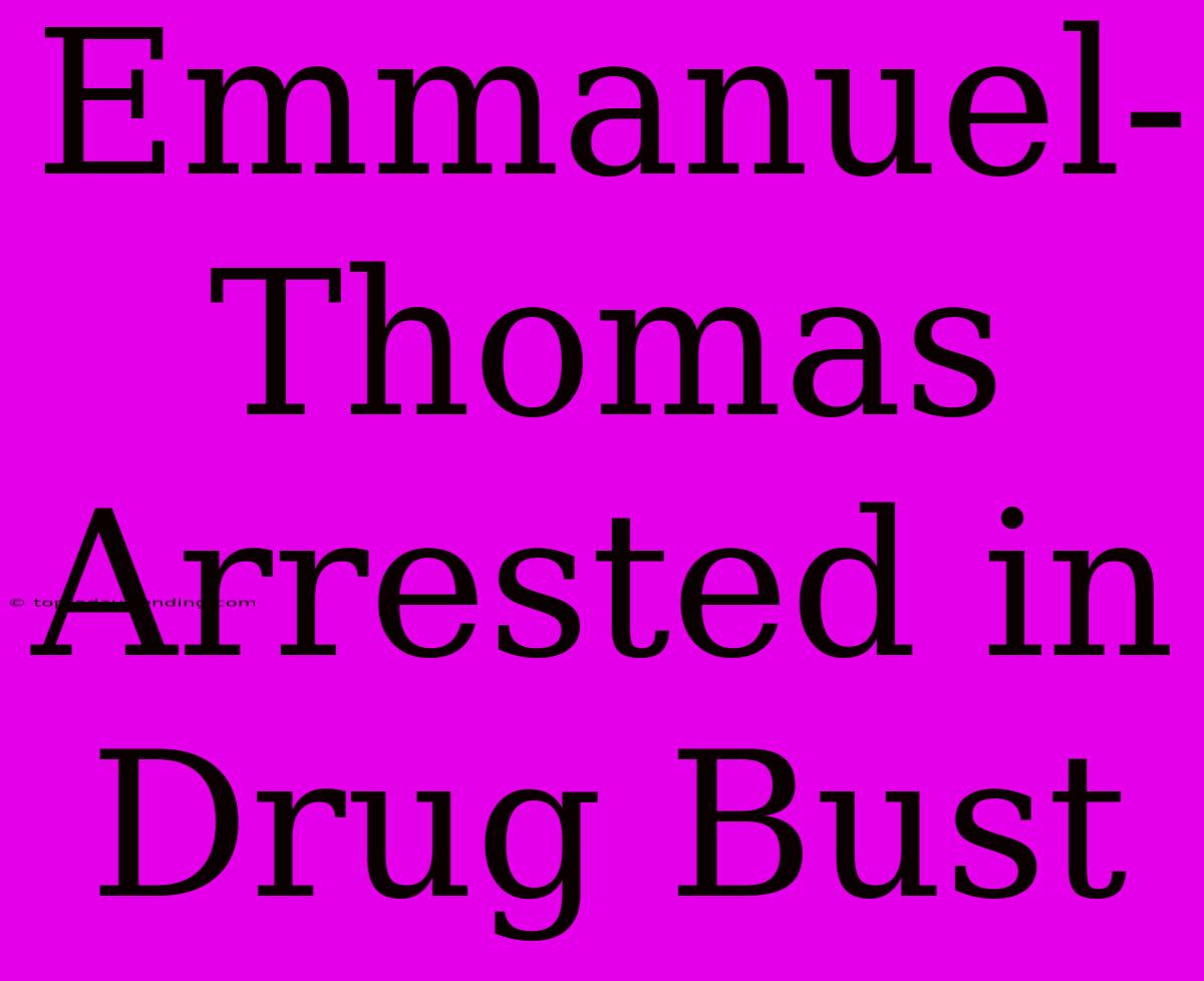 Emmanuel-Thomas Arrested In Drug Bust