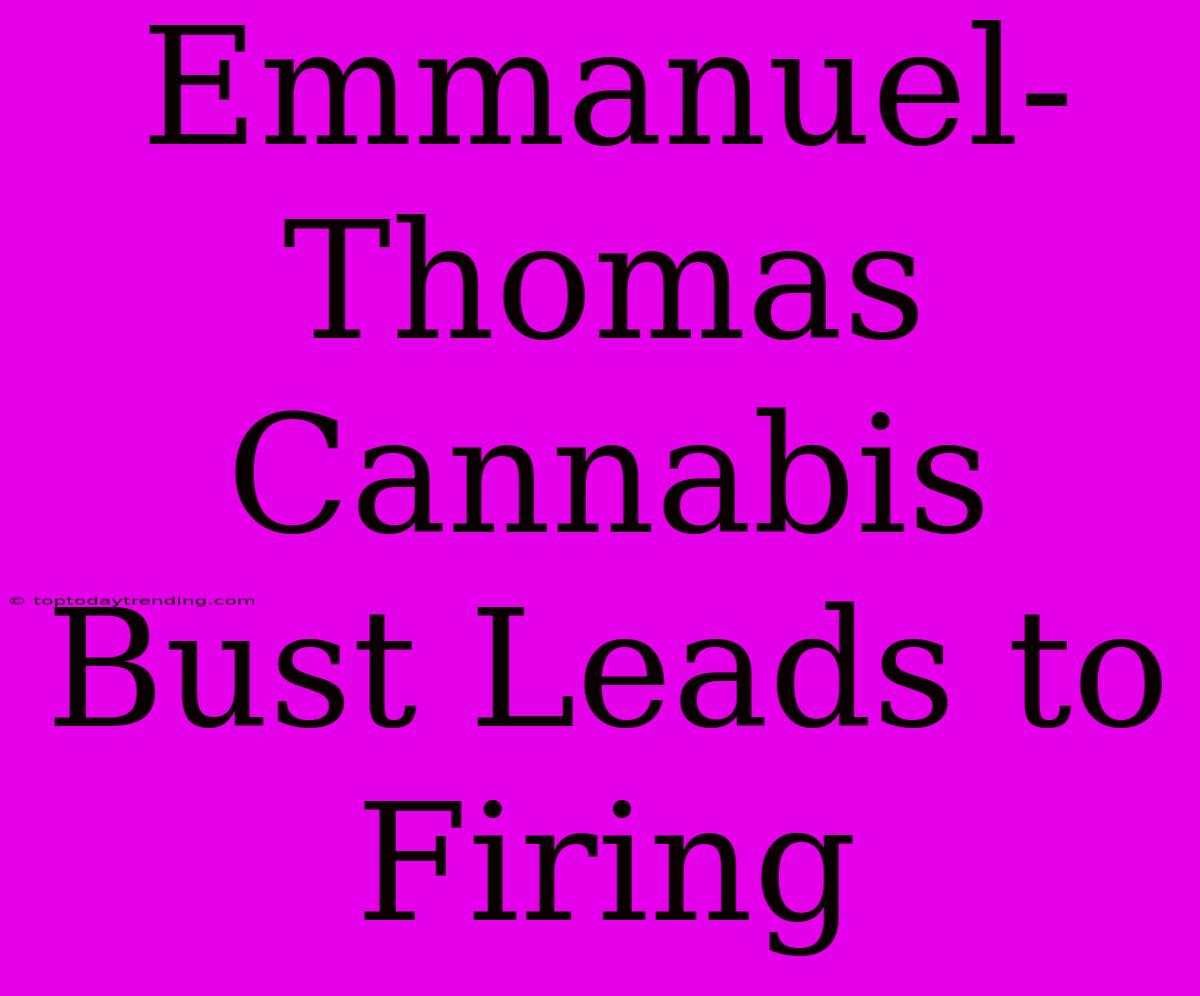 Emmanuel-Thomas Cannabis Bust Leads To Firing