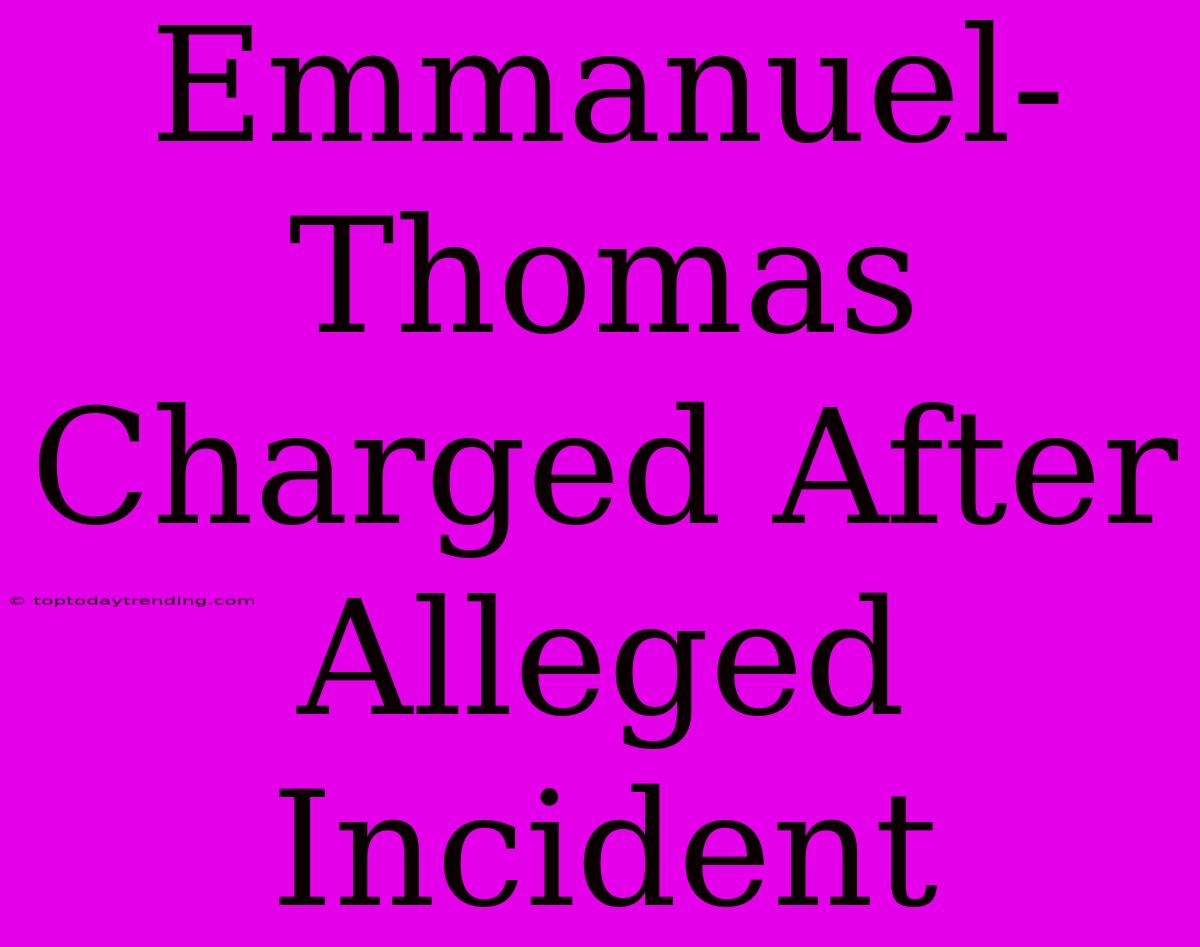 Emmanuel-Thomas Charged After Alleged Incident