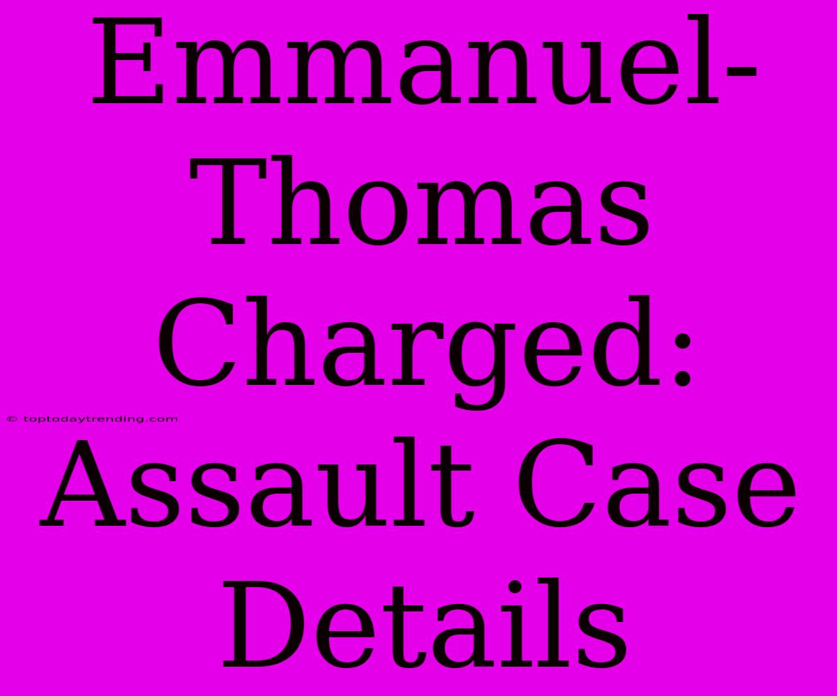 Emmanuel-Thomas Charged: Assault Case Details