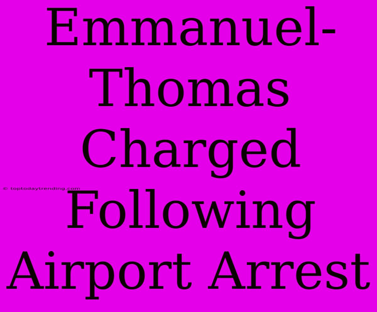 Emmanuel-Thomas Charged Following Airport Arrest