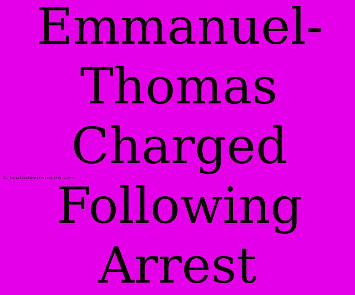 Emmanuel-Thomas Charged Following Arrest