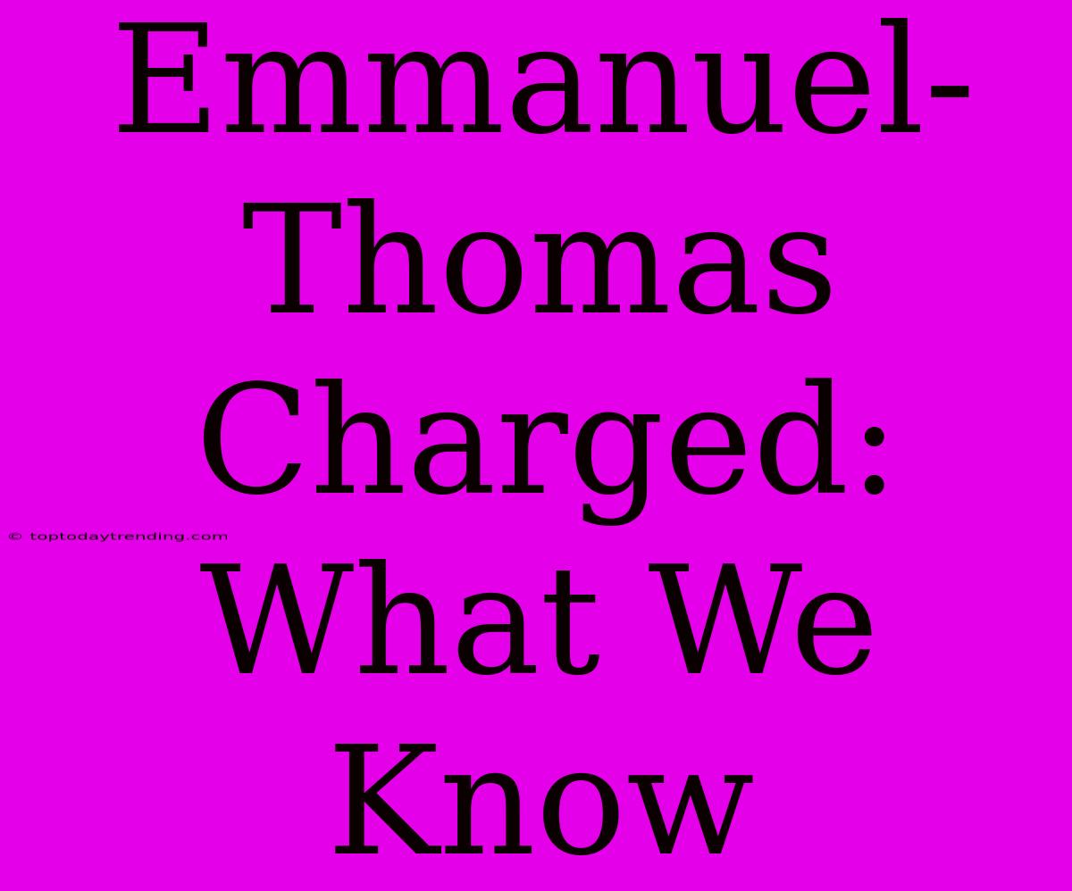 Emmanuel-Thomas Charged: What We Know