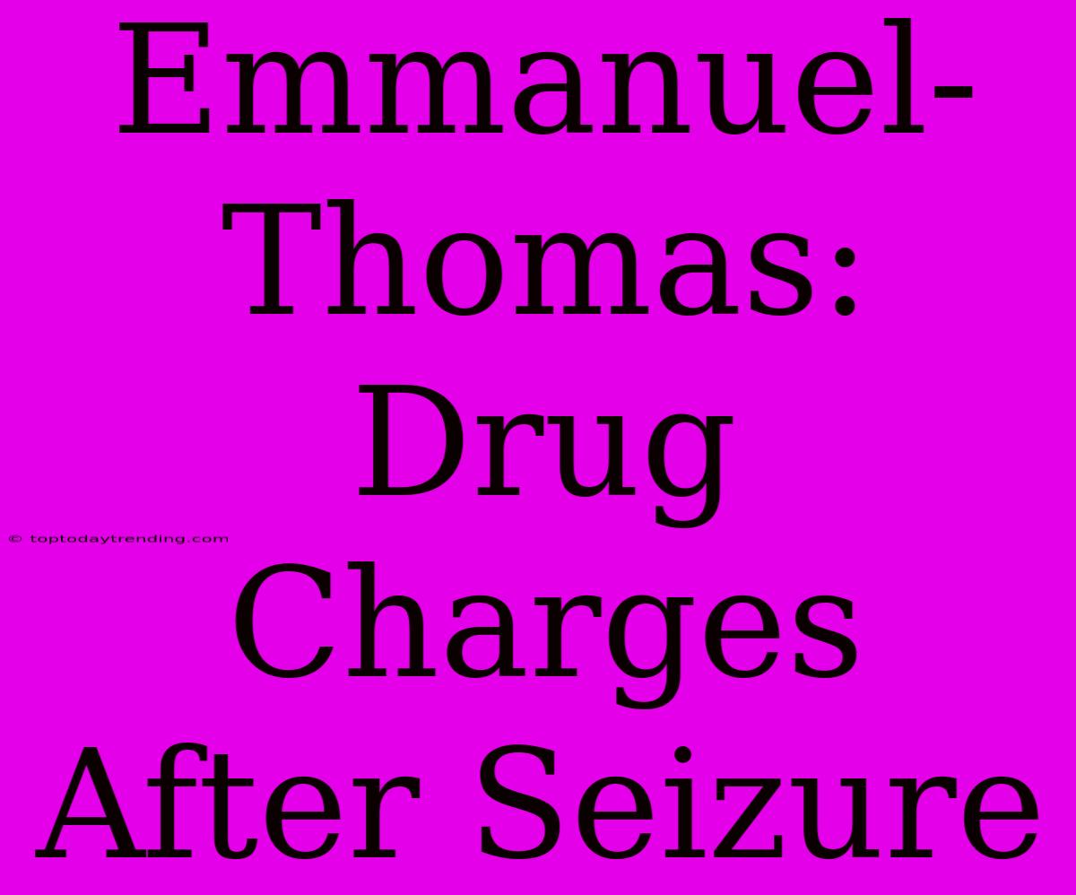 Emmanuel-Thomas: Drug Charges After Seizure