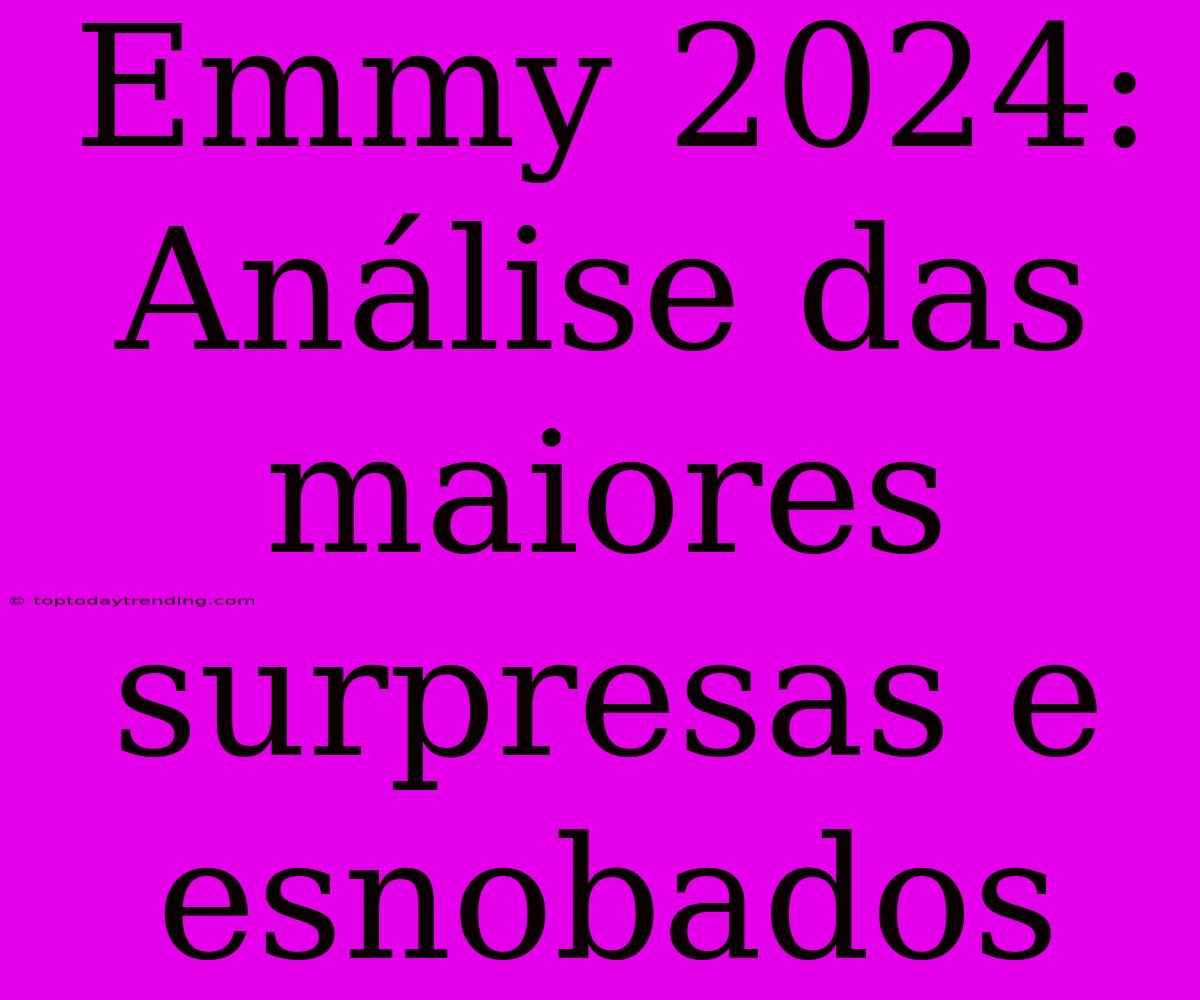 Emmy 2024: Análise Das Maiores Surpresas E Esnobados