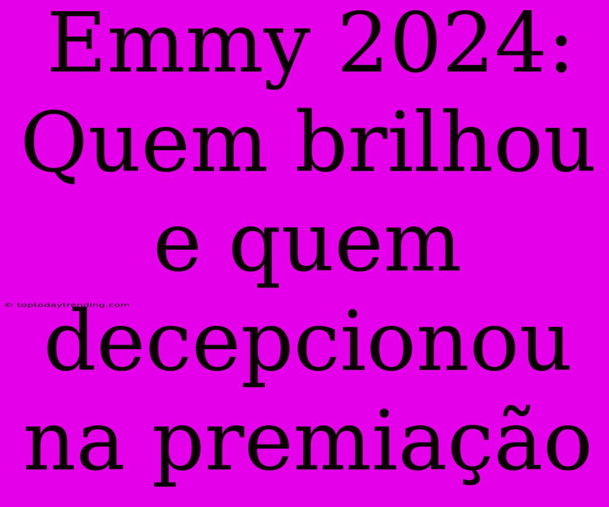 Emmy 2024: Quem Brilhou E Quem Decepcionou Na Premiação