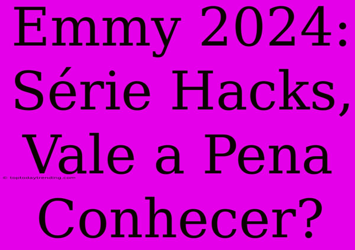 Emmy 2024: Série Hacks, Vale A Pena Conhecer?