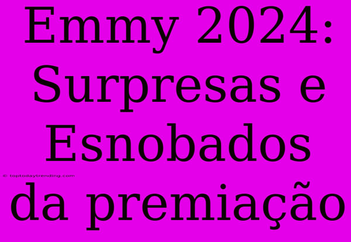 Emmy 2024: Surpresas E Esnobados Da Premiação