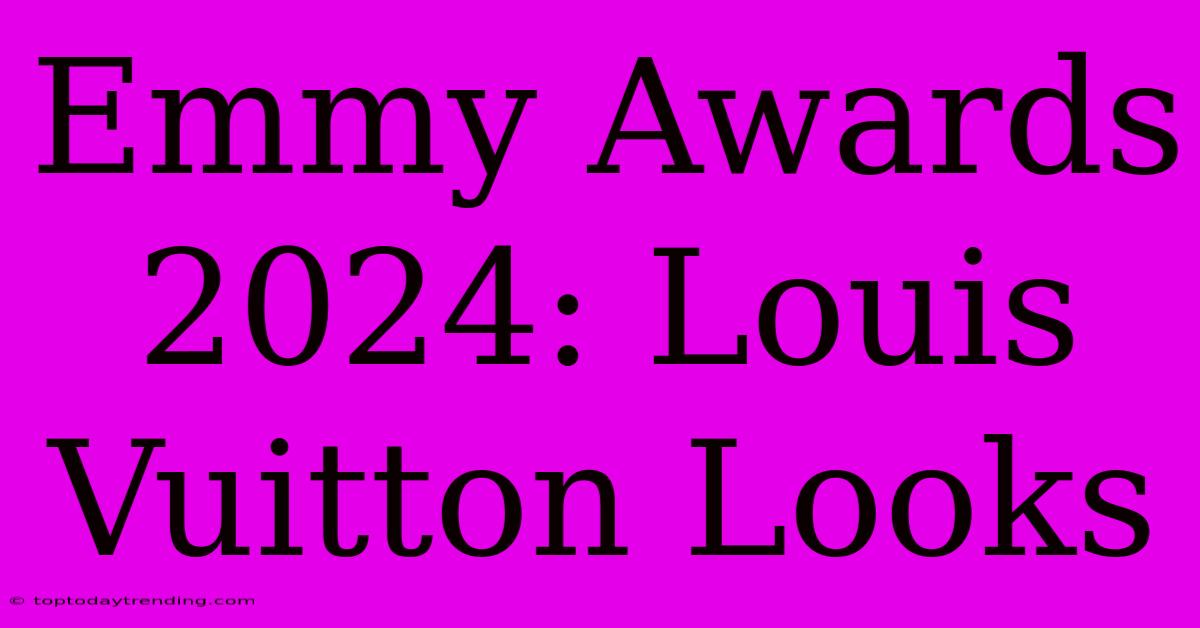 Emmy Awards 2024: Louis Vuitton Looks