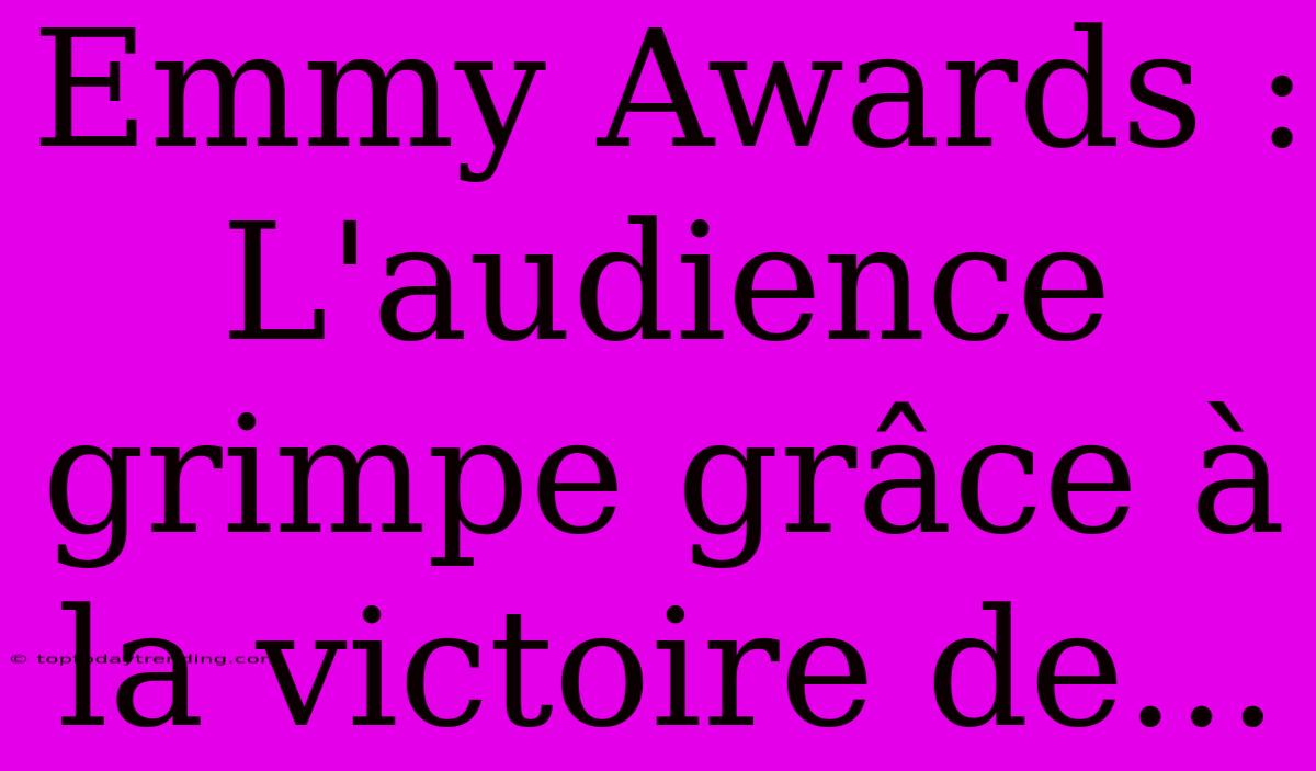 Emmy Awards : L'audience Grimpe Grâce À La Victoire De...