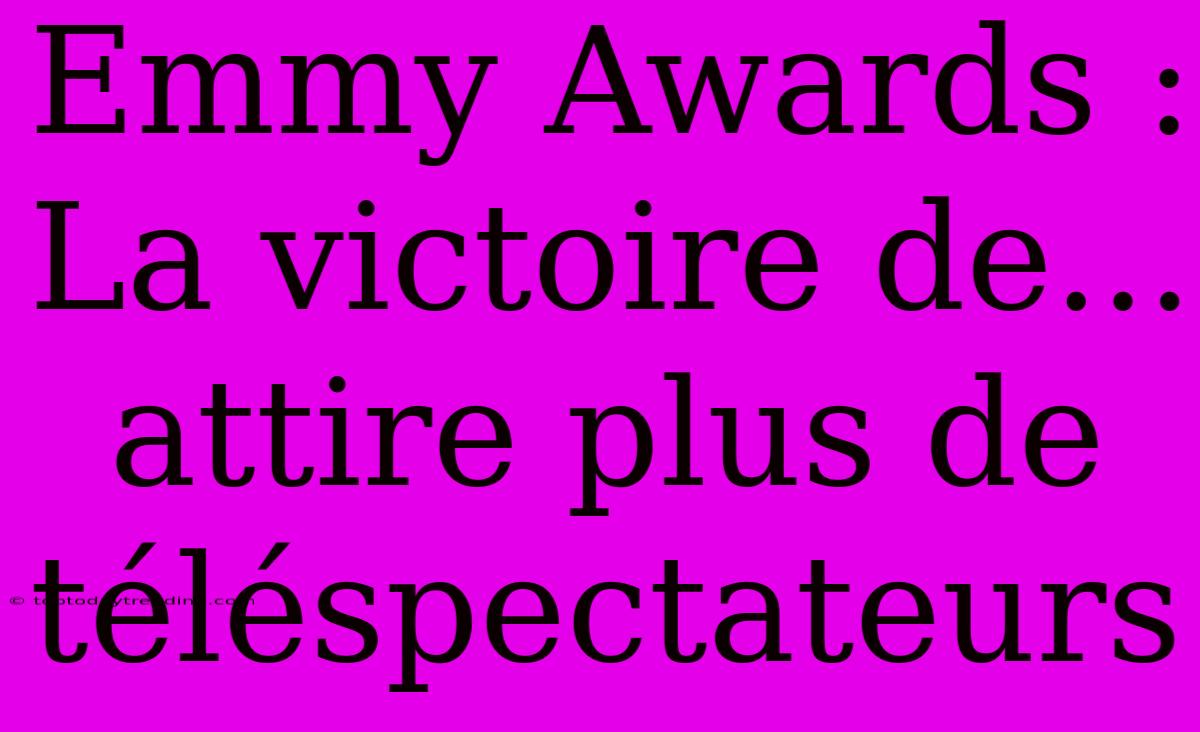 Emmy Awards : La Victoire De... Attire Plus De Téléspectateurs