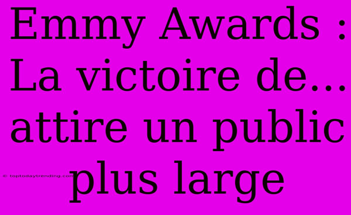 Emmy Awards : La Victoire De... Attire Un Public Plus Large