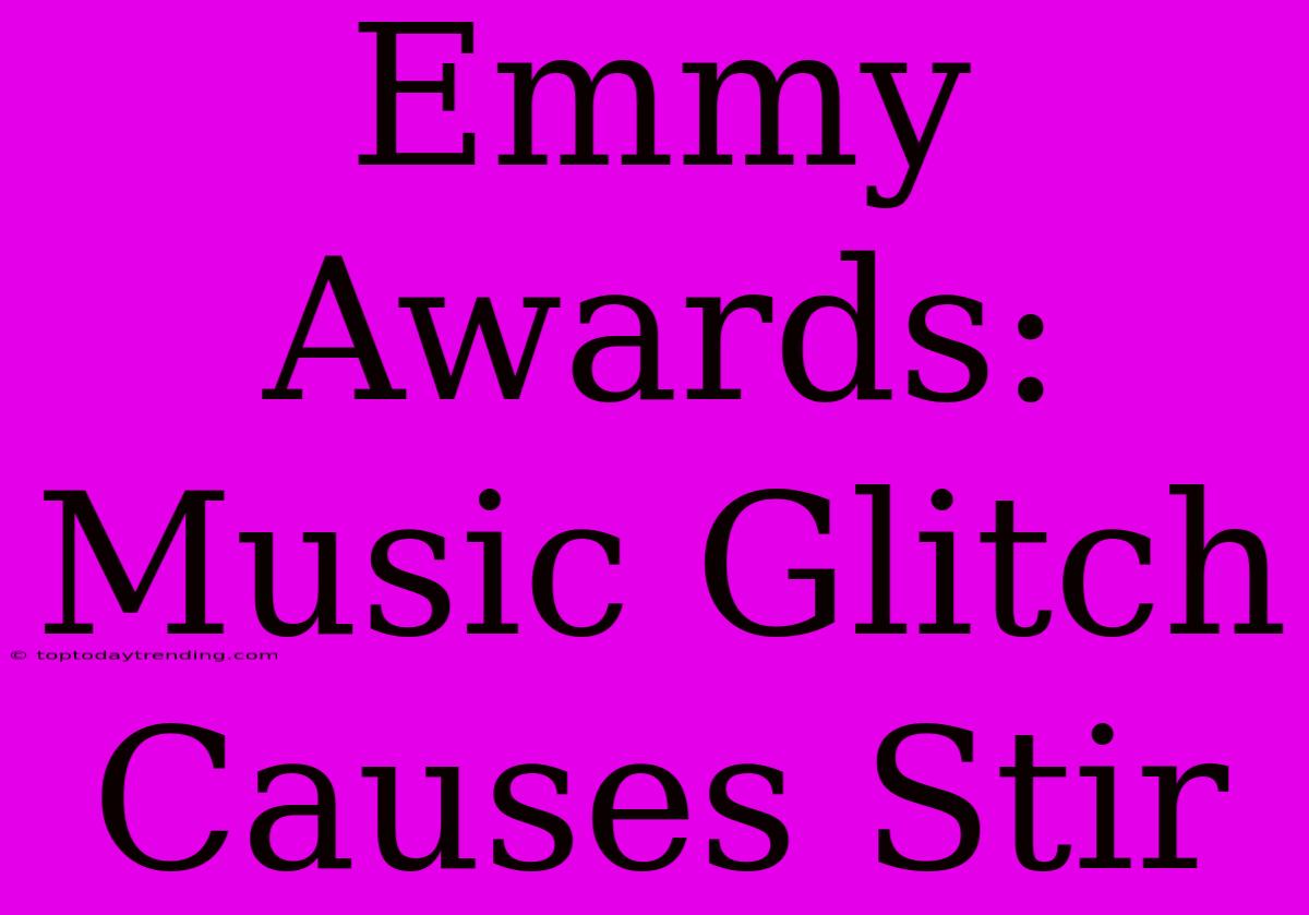 Emmy Awards: Music Glitch Causes Stir