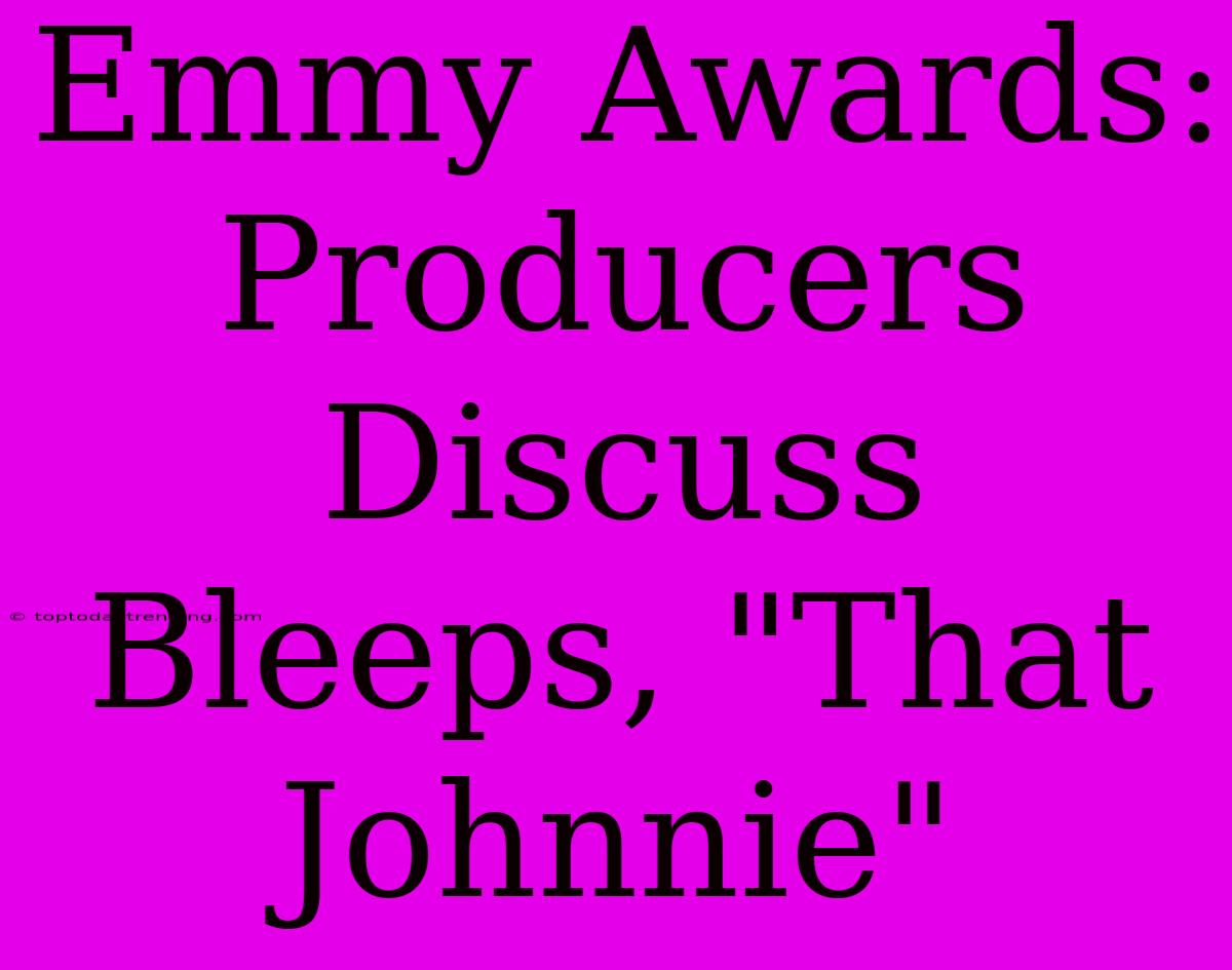 Emmy Awards: Producers Discuss Bleeps, 