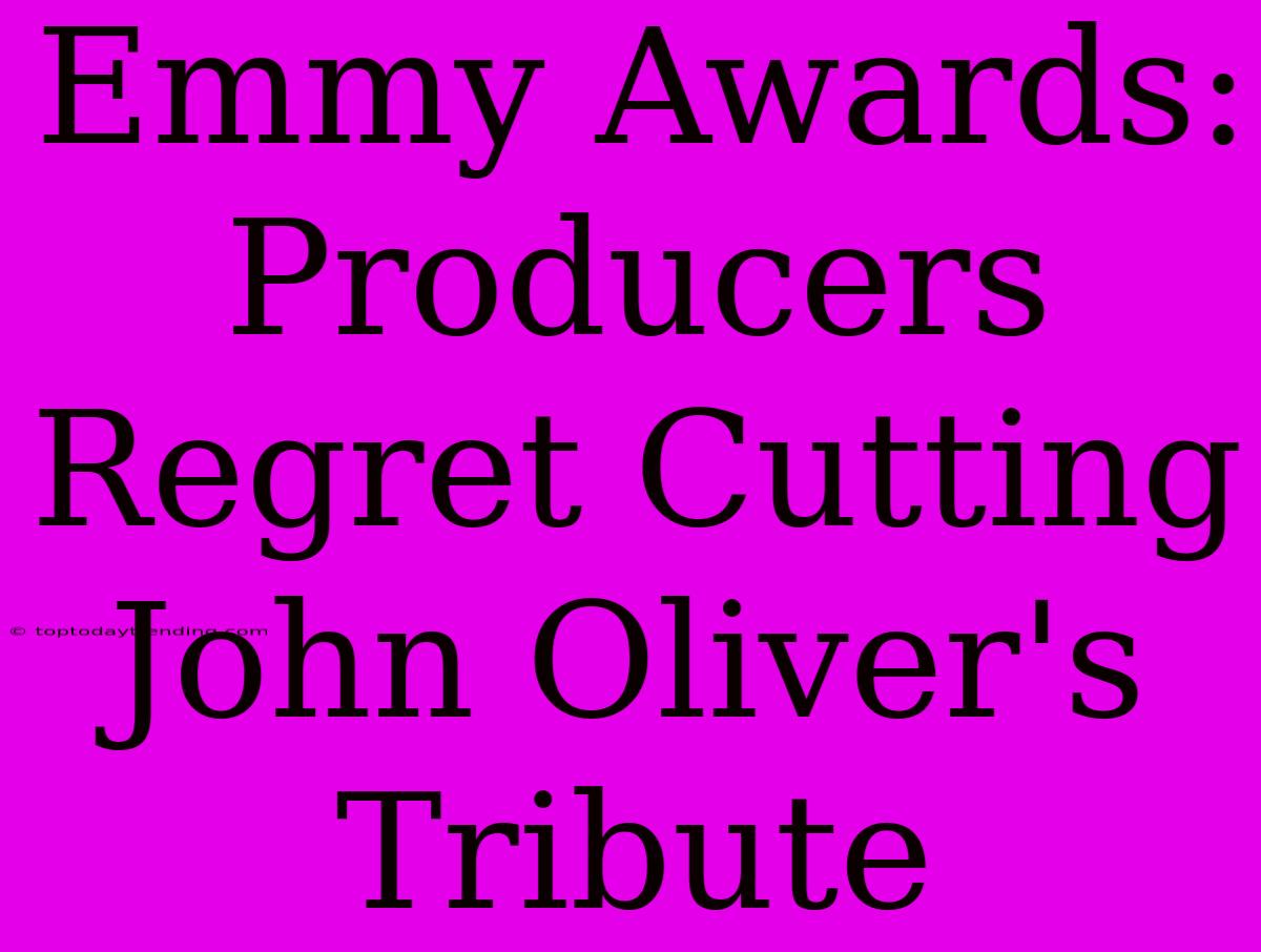 Emmy Awards: Producers Regret Cutting John Oliver's Tribute