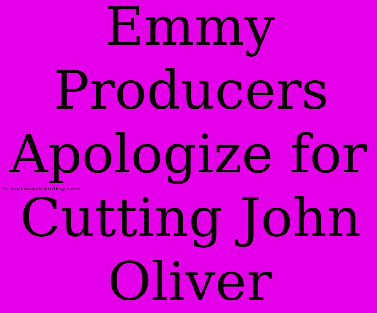 Emmy Producers Apologize For Cutting John Oliver