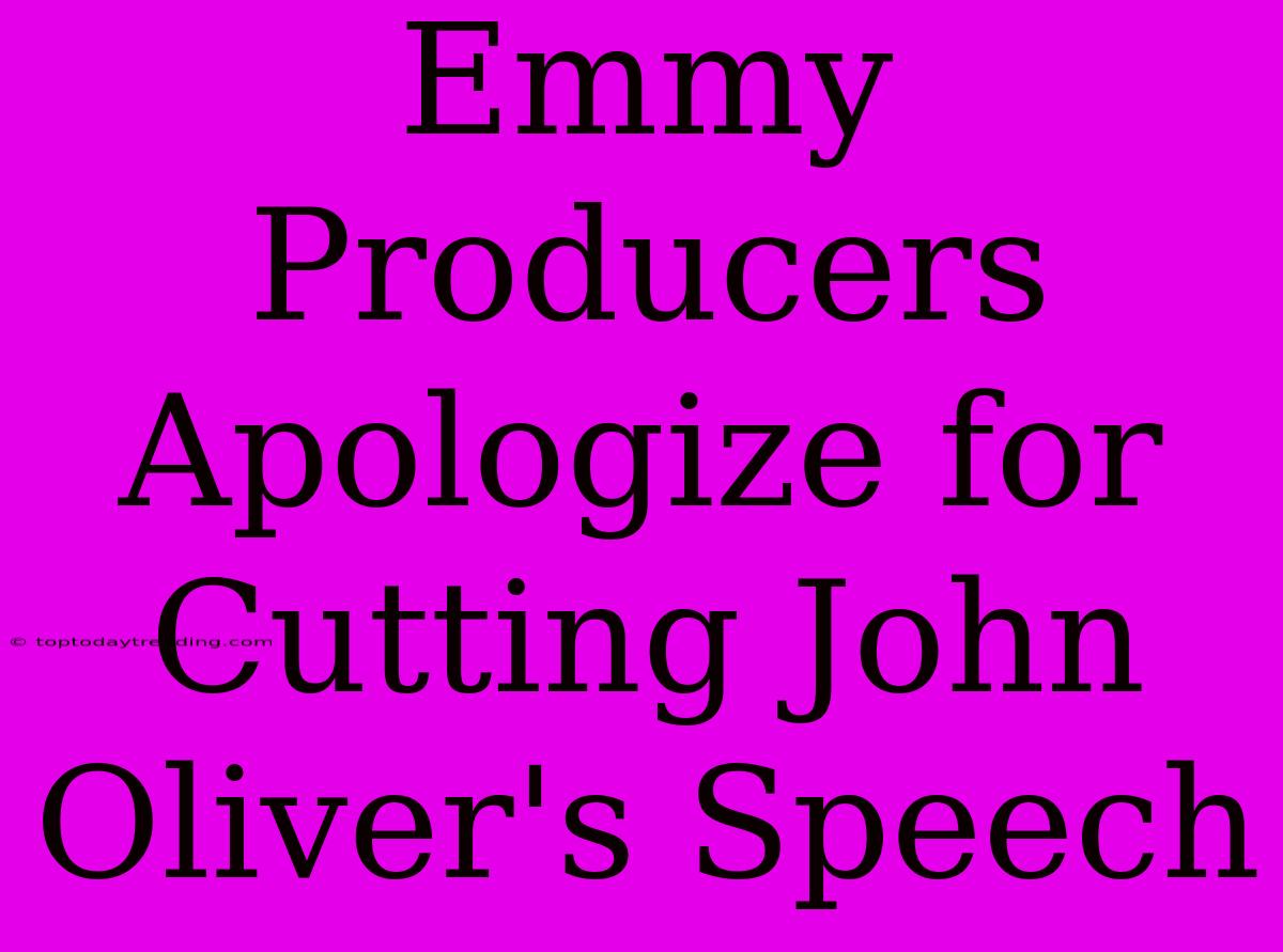 Emmy Producers Apologize For Cutting John Oliver's Speech