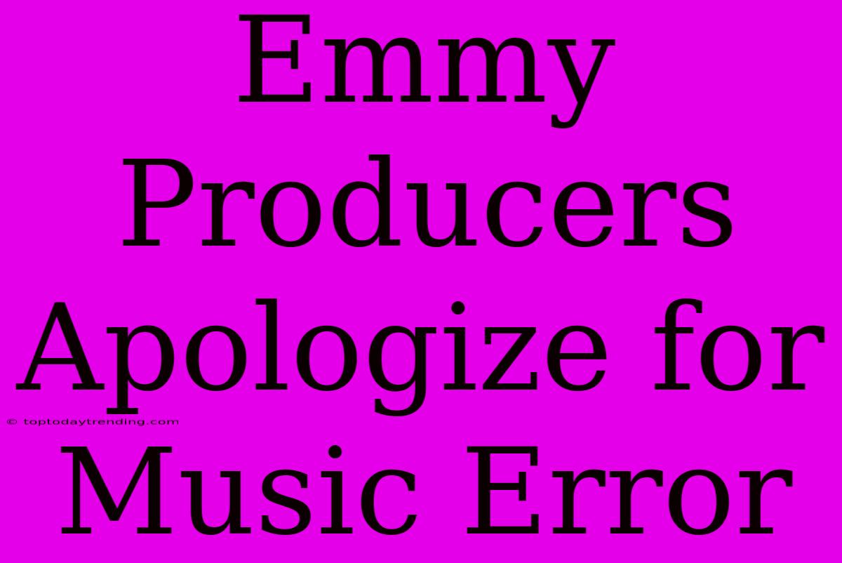 Emmy Producers Apologize For Music Error