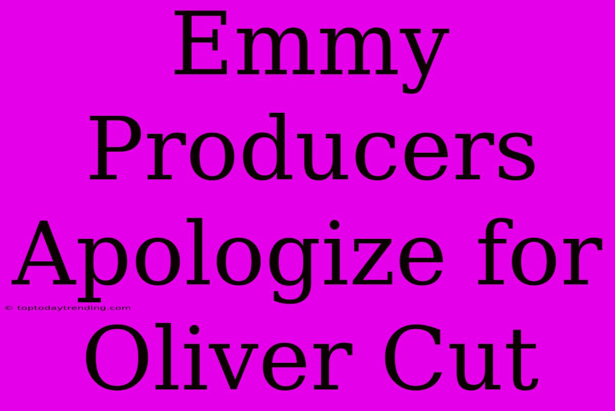 Emmy Producers Apologize For Oliver Cut