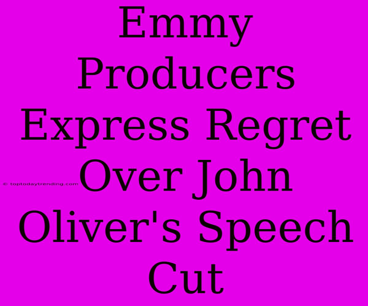 Emmy Producers Express Regret Over John Oliver's Speech Cut