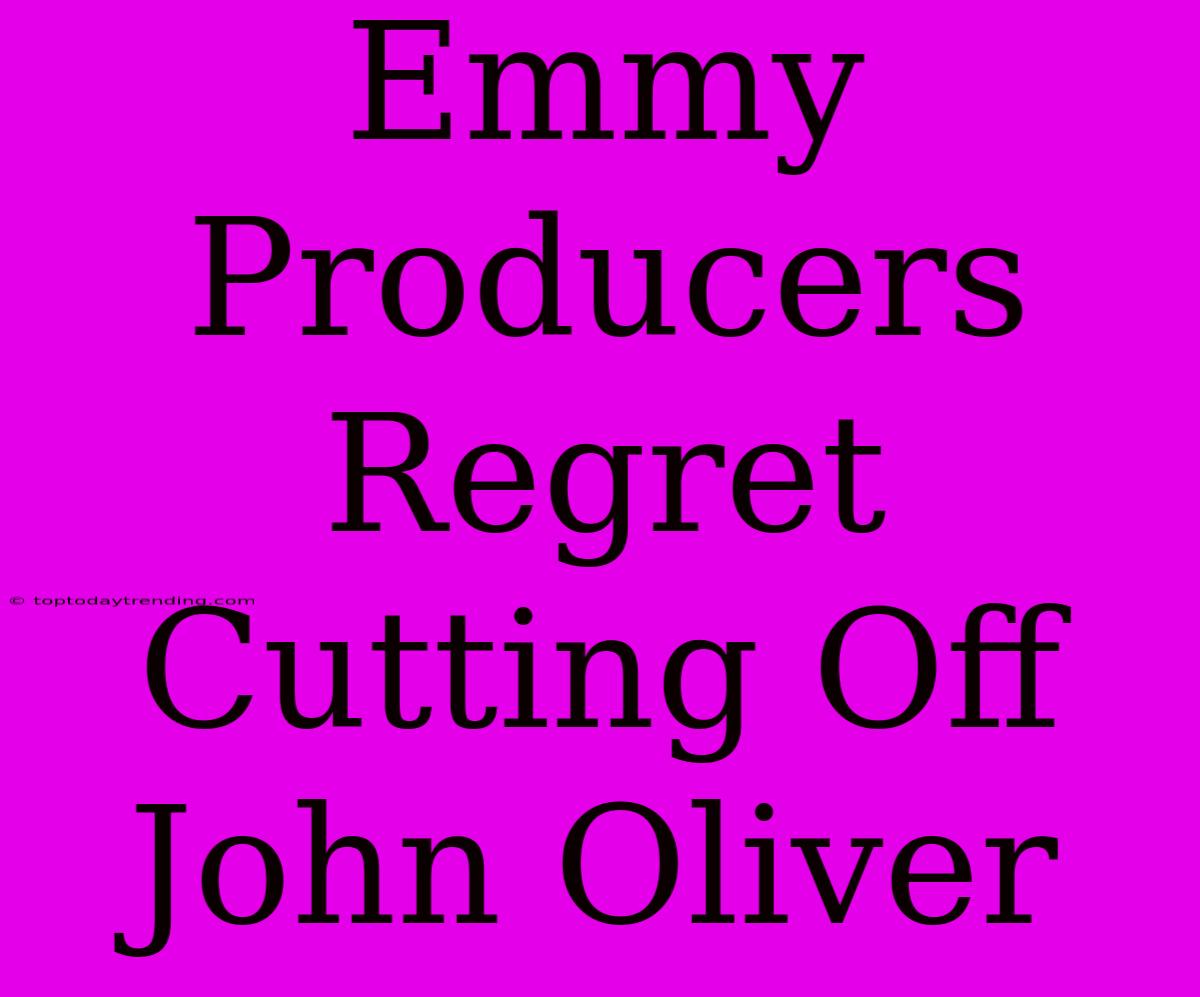 Emmy Producers Regret Cutting Off John Oliver