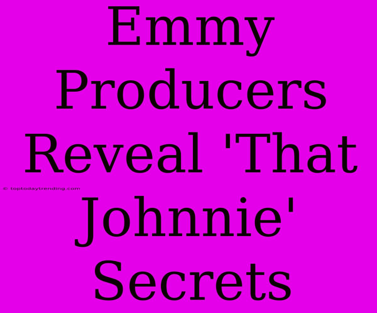 Emmy Producers Reveal 'That Johnnie' Secrets