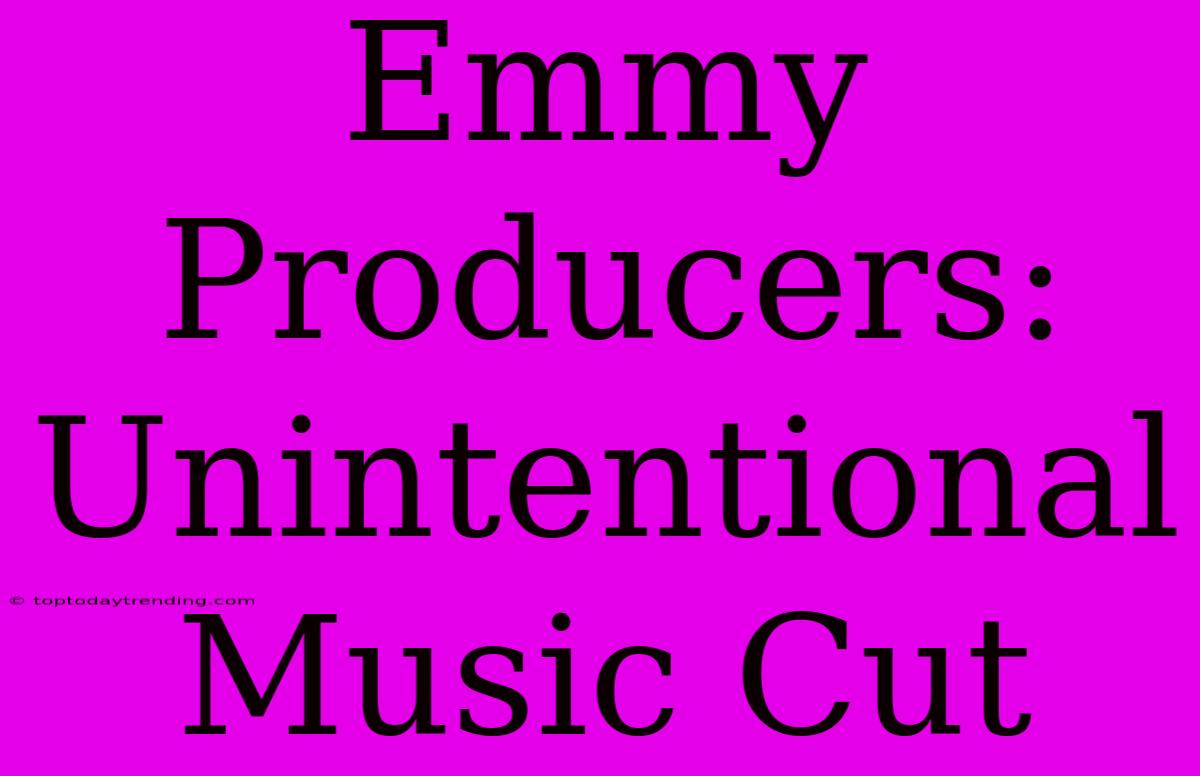 Emmy Producers: Unintentional Music Cut