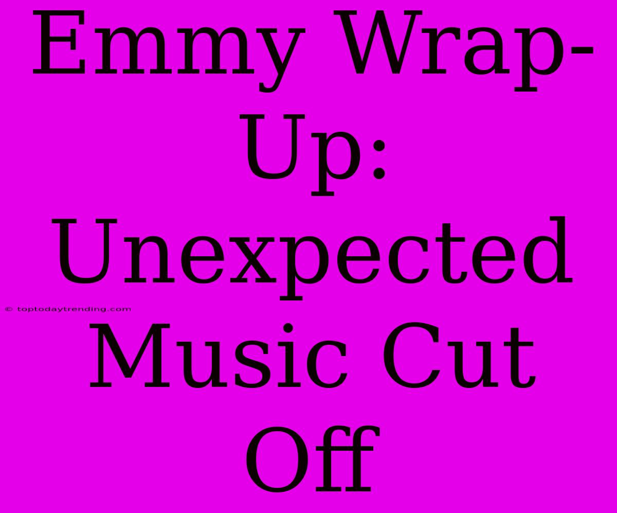 Emmy Wrap-Up: Unexpected Music Cut Off