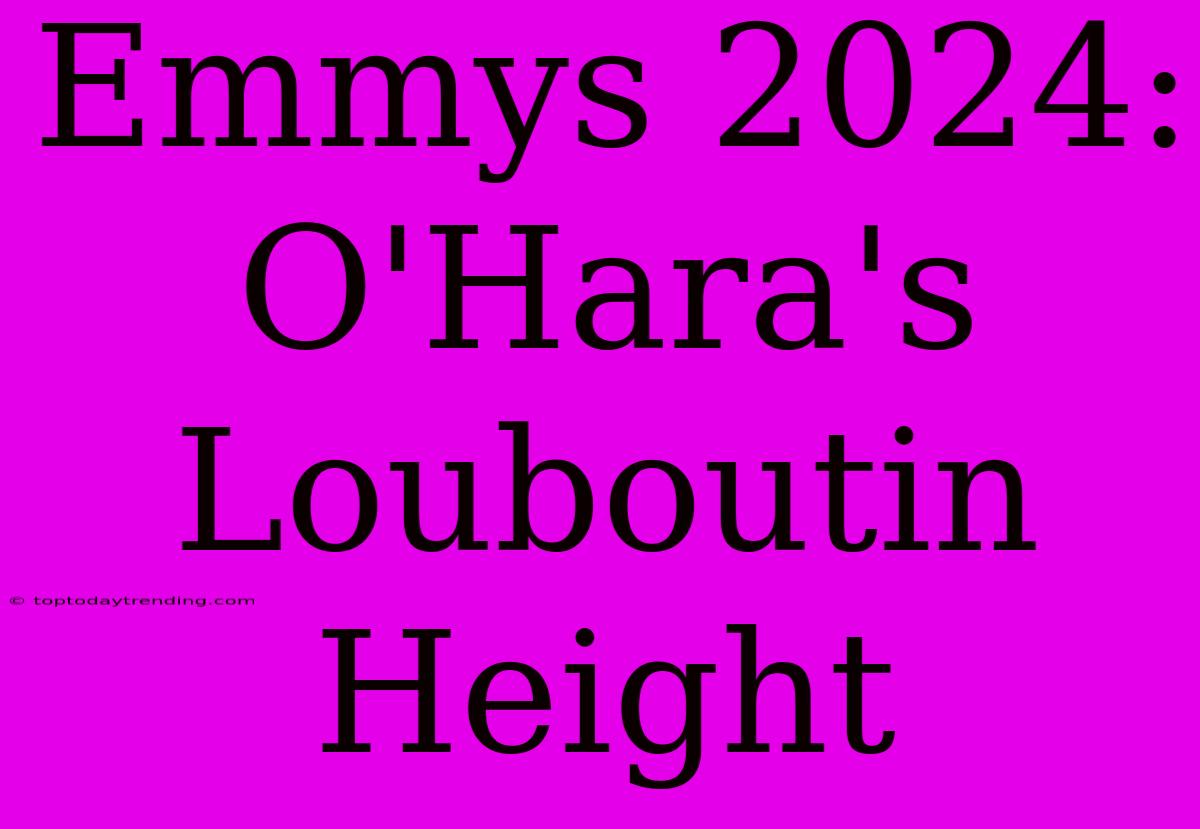 Emmys 2024: O'Hara's Louboutin Height