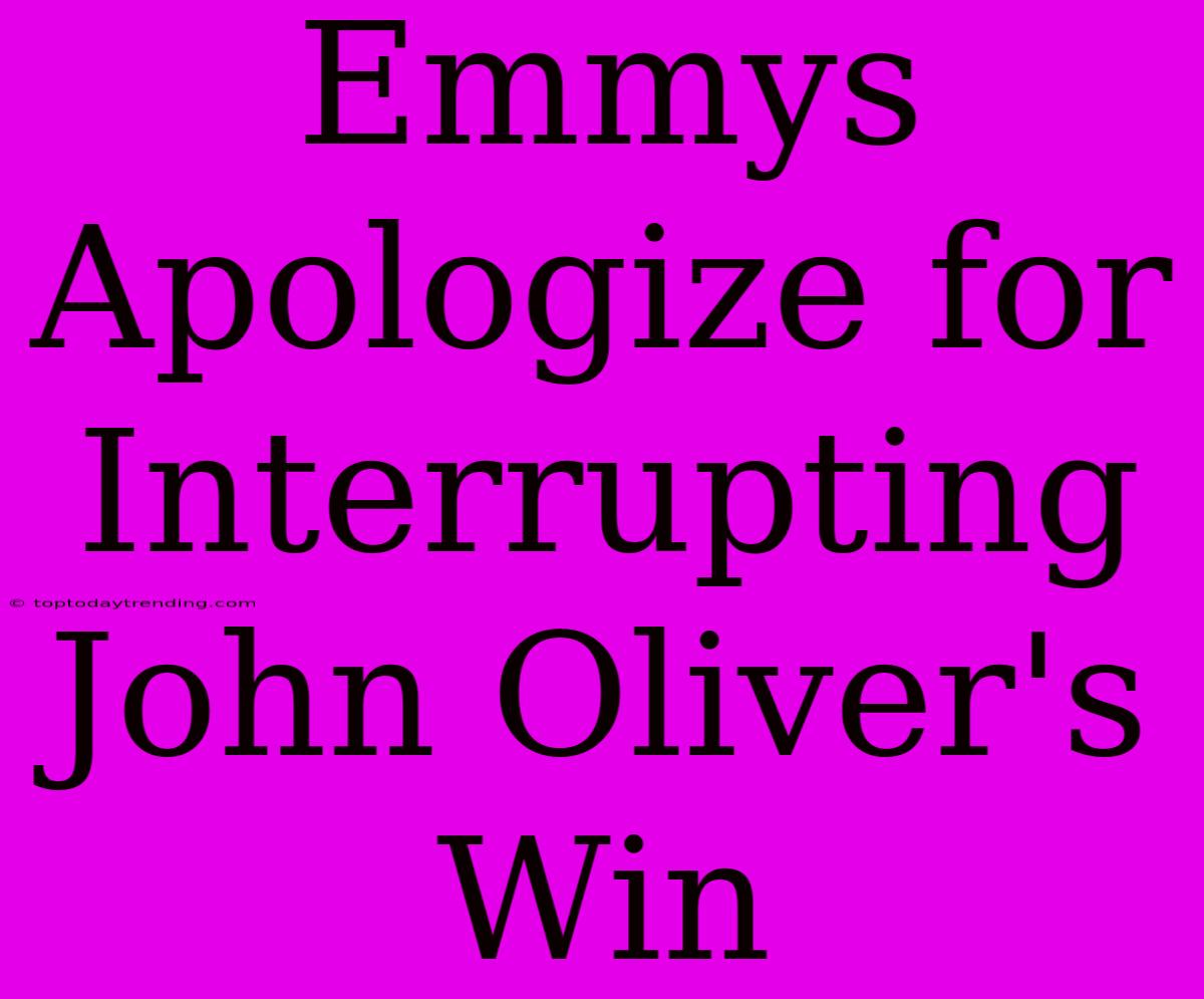 Emmys Apologize For Interrupting John Oliver's Win