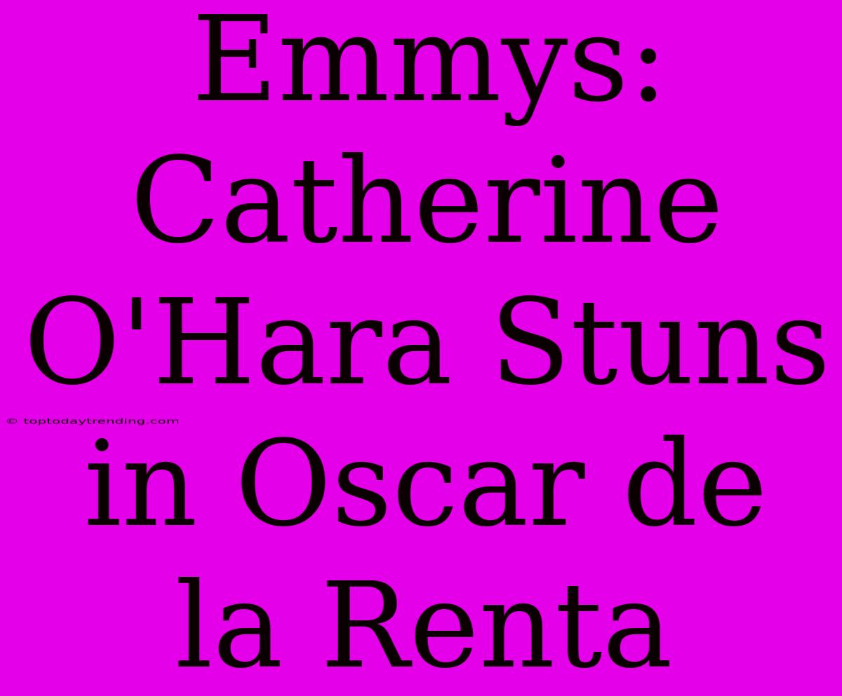 Emmys: Catherine O'Hara Stuns In Oscar De La Renta