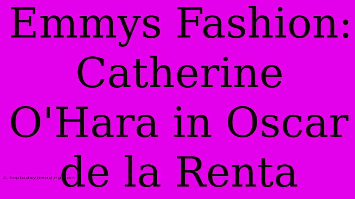 Emmys Fashion: Catherine O'Hara In Oscar De La Renta