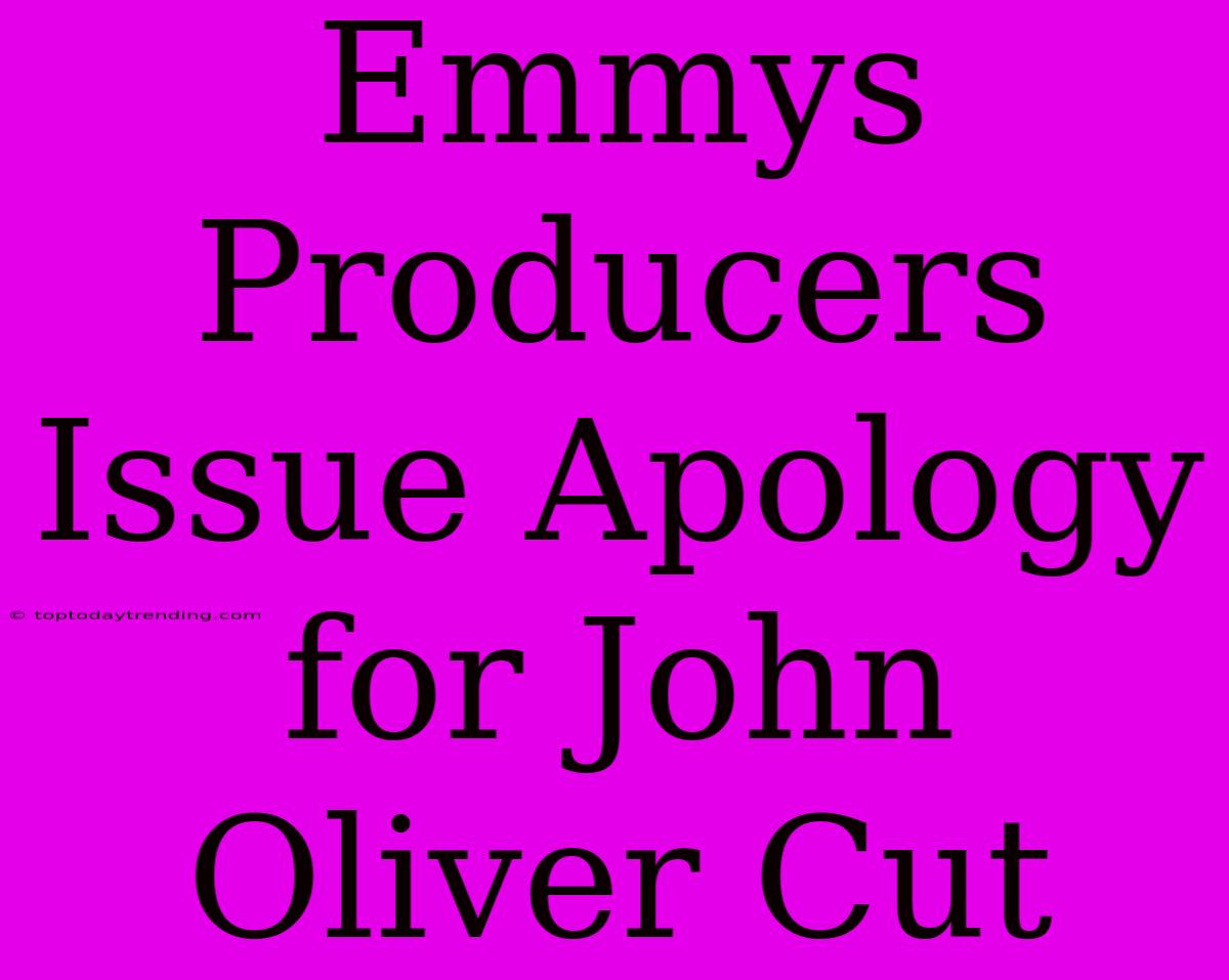 Emmys Producers Issue Apology For John Oliver Cut