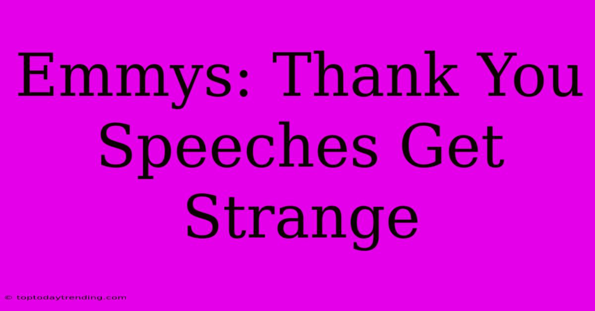 Emmys: Thank You Speeches Get Strange