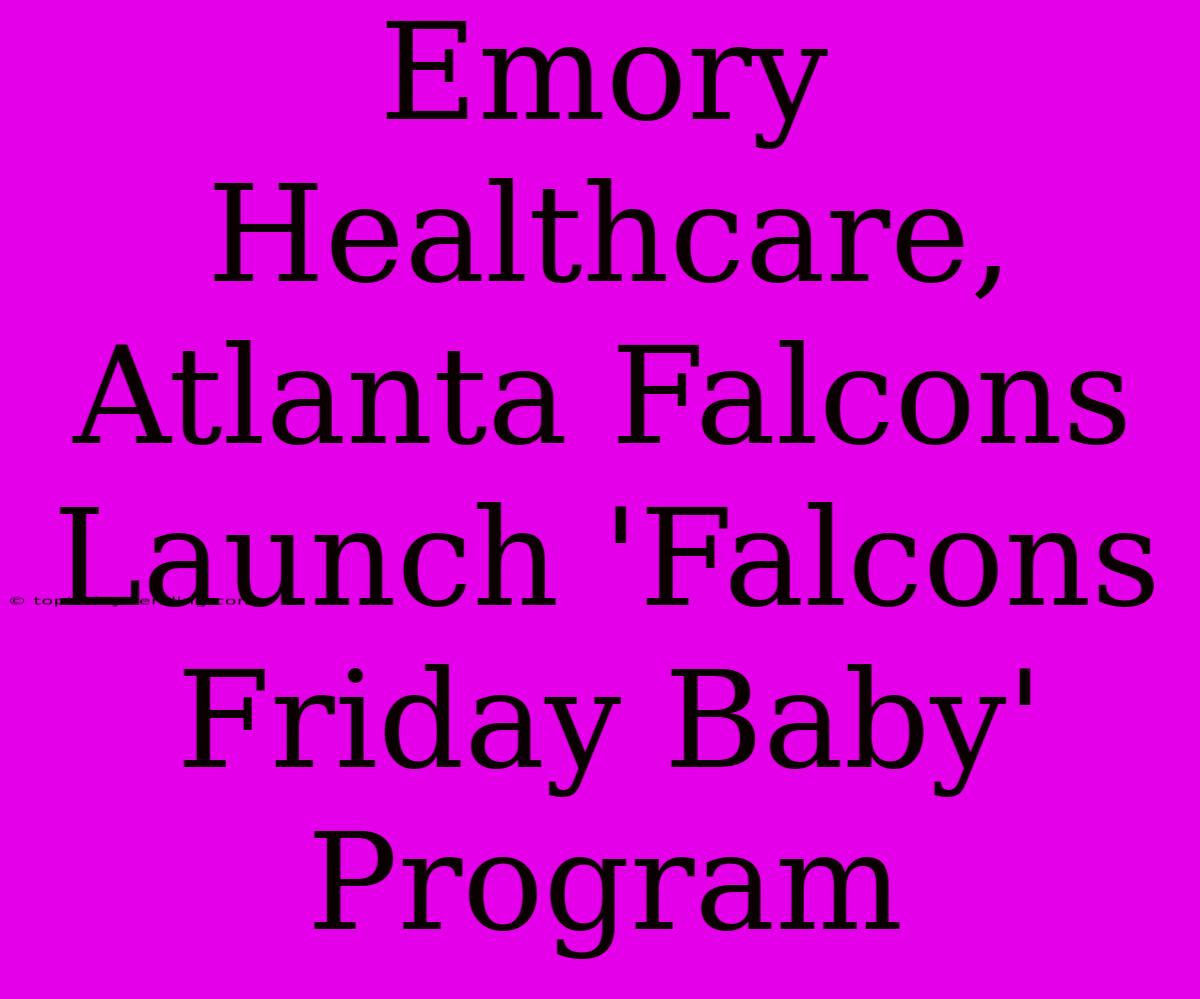 Emory Healthcare, Atlanta Falcons Launch 'Falcons Friday Baby' Program