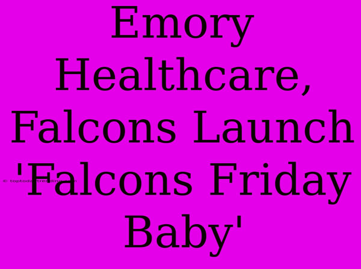 Emory Healthcare, Falcons Launch 'Falcons Friday Baby'