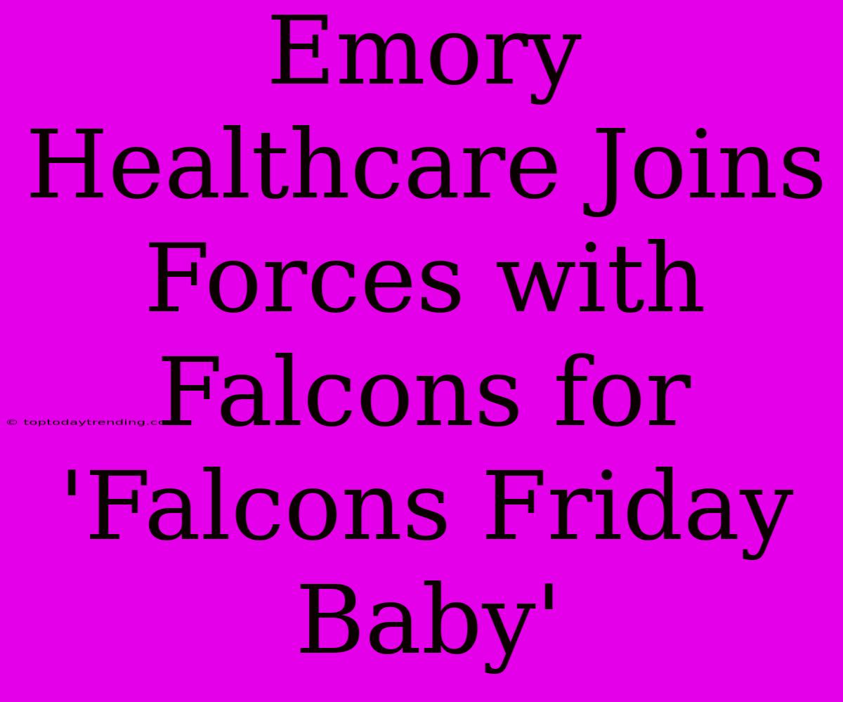 Emory Healthcare Joins Forces With Falcons For 'Falcons Friday Baby'