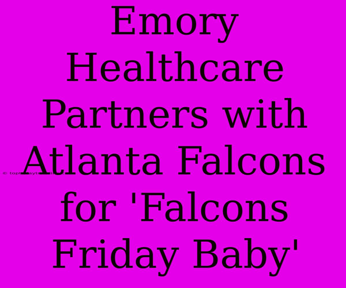 Emory Healthcare Partners With Atlanta Falcons For 'Falcons Friday Baby'