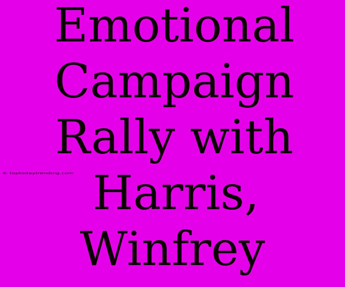 Emotional Campaign Rally With Harris, Winfrey